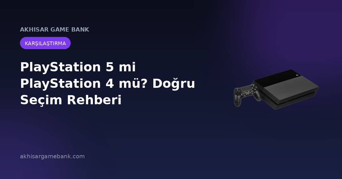 PlayStation 5 mi PlayStation 4 mü? Doğru Seçim Rehberi