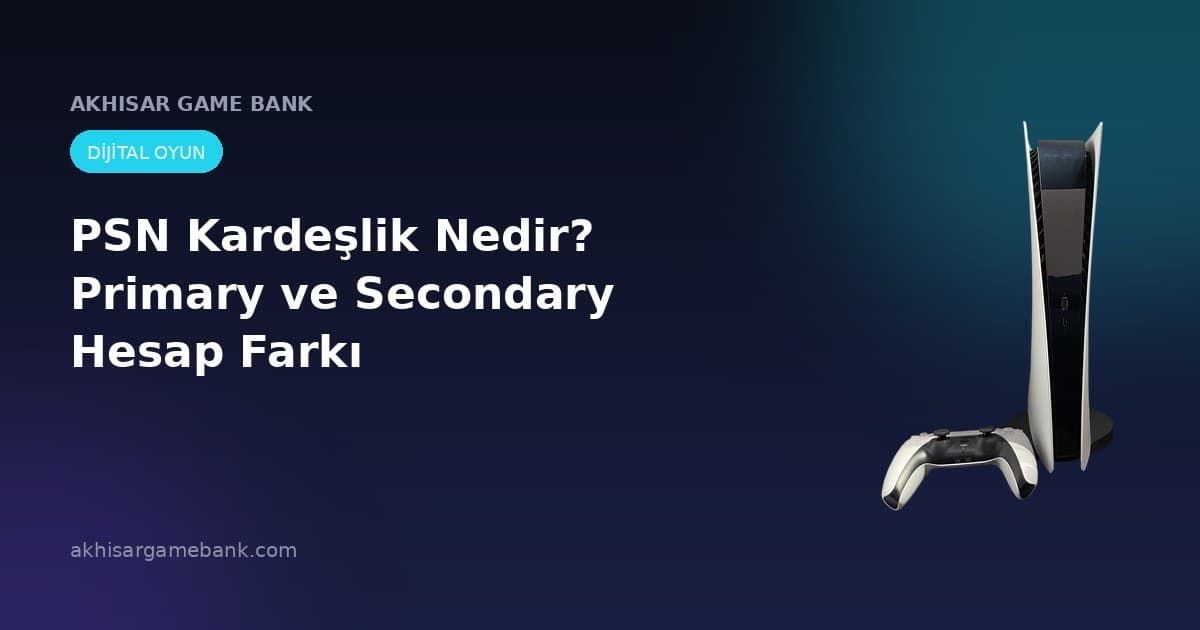 PSN Kardeşlik Nedir? Primary ve Secondary Hesap Farkı